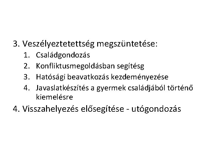 3. Veszélyeztetettség megszüntetése: 1. 2. 3. 4. Családgondozás Konfliktusmegoldásban segítésg Hatósági beavatkozás kezdeményezése Javaslatkészítés