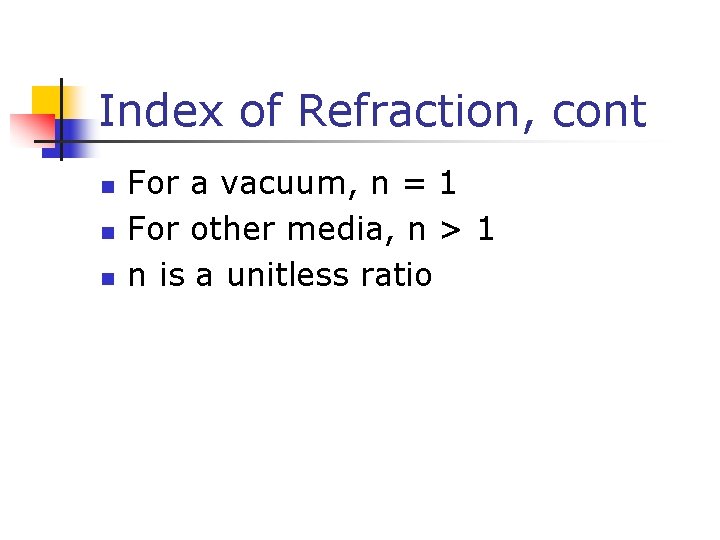 Index of Refraction, cont n n n For a vacuum, n = 1 For