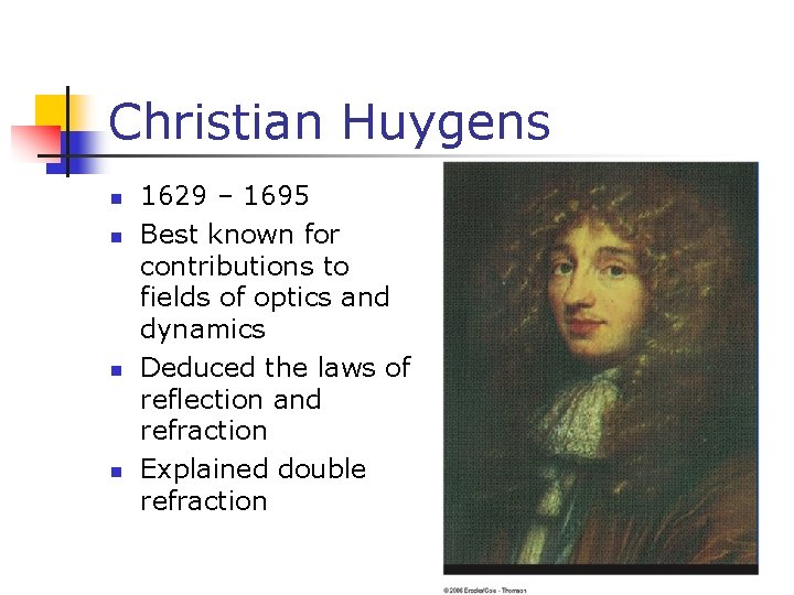 Christian Huygens n n 1629 – 1695 Best known for contributions to fields of