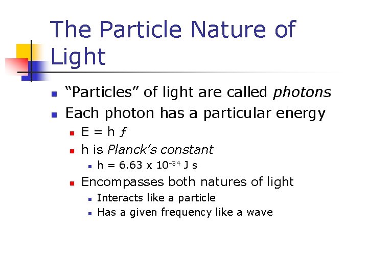 The Particle Nature of Light n n “Particles” of light are called photons Each