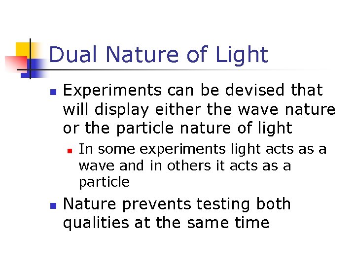 Dual Nature of Light n Experiments can be devised that will display either the