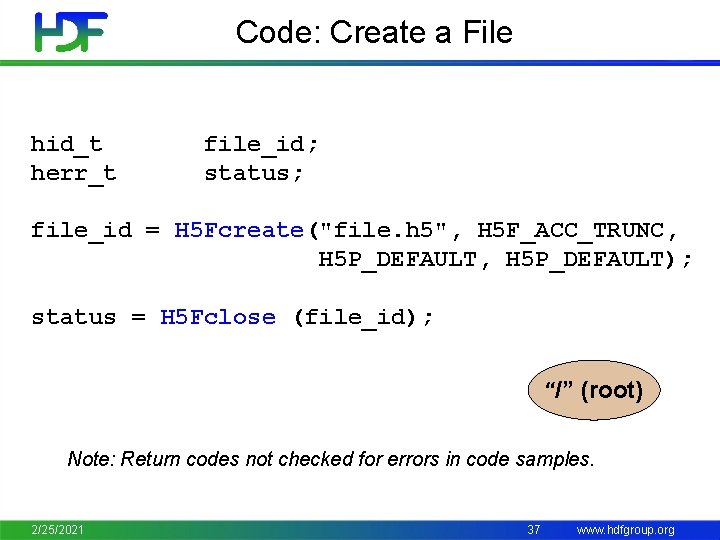 Code: Create a File hid_t herr_t file_id; status; file_id = H 5 Fcreate("file. h