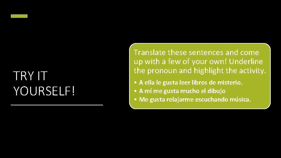 TRY IT YOURSELF! Translate these sentences and come up with a few of your