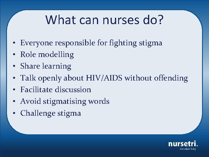 What can nurses do? • • Everyone responsible for fighting stigma Role modelling Share