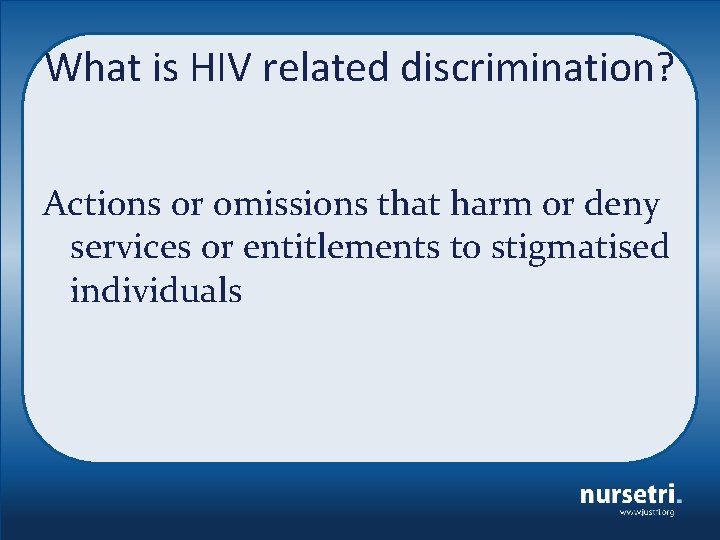 What is HIV related discrimination? Actions or omissions that harm or deny services or