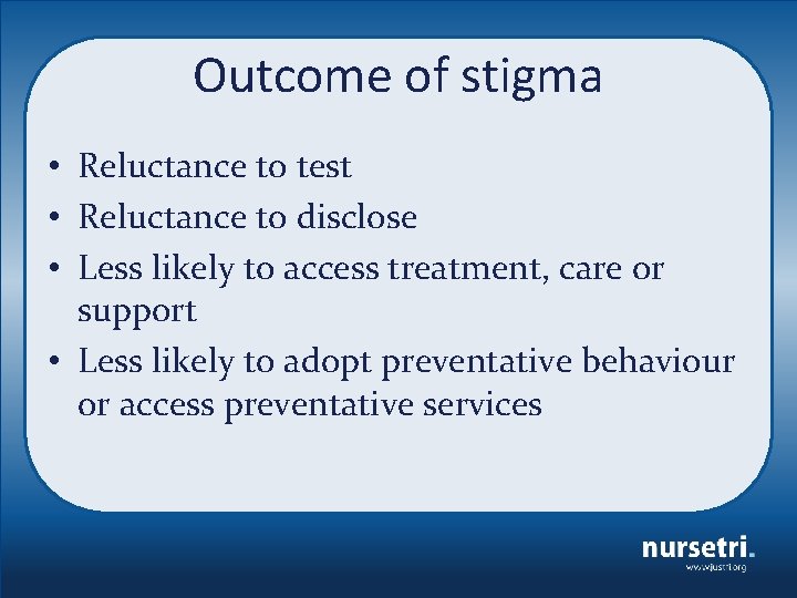 Outcome of stigma • Reluctance to test • Reluctance to disclose • Less likely