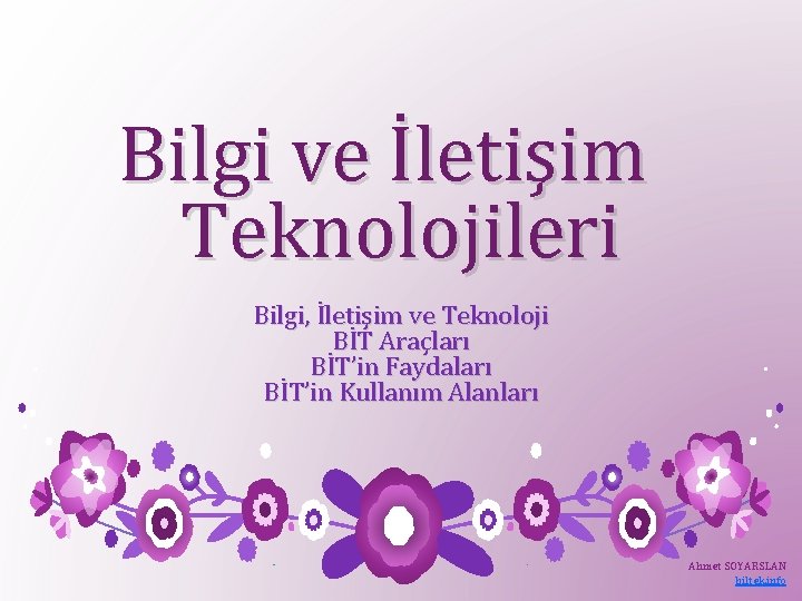 Bilgi ve İletişim Teknolojileri Bilgi, İletişim ve Teknoloji BİT Araçları BİT’in Faydaları BİT’in Kullanım