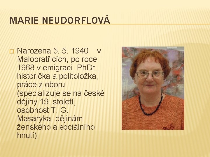 MARIE NEUDORFLOVÁ � Narozena 5. 5. 1940 v Malobratřicích, po roce 1968 v emigraci.