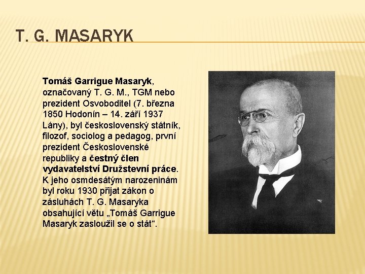 T. G. MASARYK Tomáš Garrigue Masaryk, označovaný T. G. M. , TGM nebo prezident