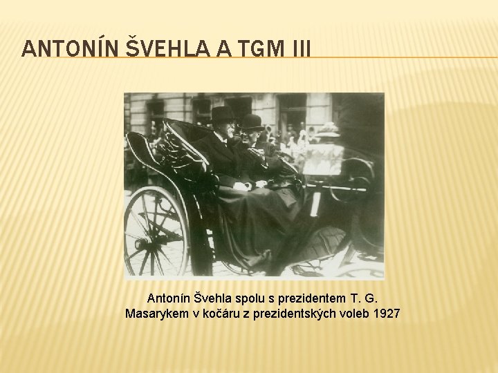 ANTONÍN ŠVEHLA A TGM III Antonín Švehla spolu s prezidentem T. G. Masarykem v