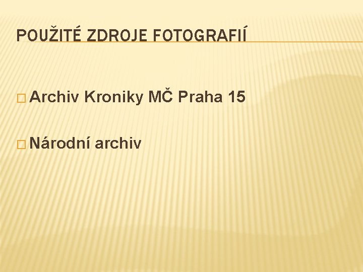 POUŽITÉ ZDROJE FOTOGRAFIÍ � Archiv Kroniky MČ Praha 15 � Národní archiv 