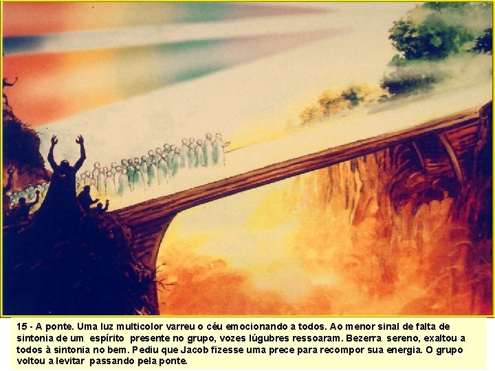 15 - A ponte. Uma luz multicolor varreu o céu emocionando a todos. Ao 15 - A ponte. Uma luz multicolor varreu o céu emocionando a todos. Ao
