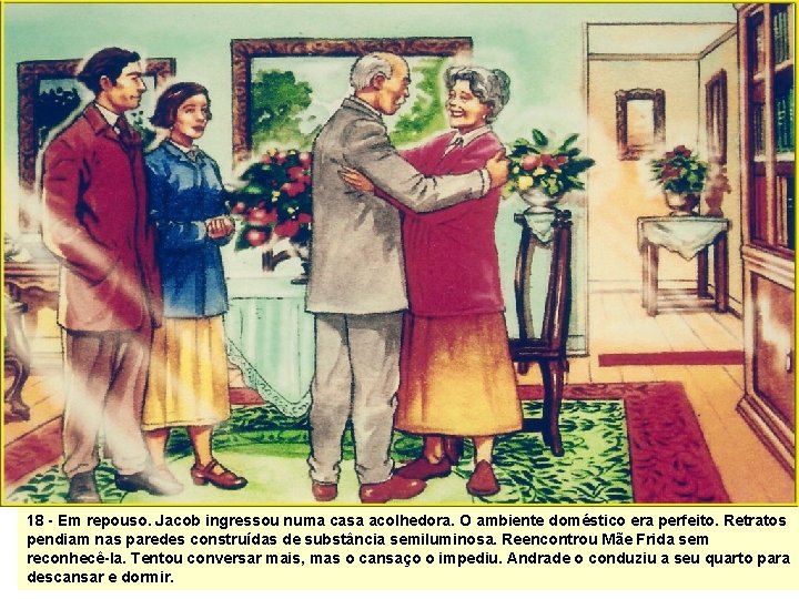 18 - Em repouso. Jacob ingressou numa casa acolhedora. O ambiente doméstico era perfeito. 18 - Em repouso. Jacob ingressou numa casa acolhedora. O ambiente doméstico era perfeito.