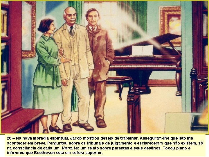 20 – Na nova moradia espiritual, Jacob mostrou desejo de trabalhar. Asseguram-lhe que isto 20 – Na nova moradia espiritual, Jacob mostrou desejo de trabalhar. Asseguram-lhe que isto