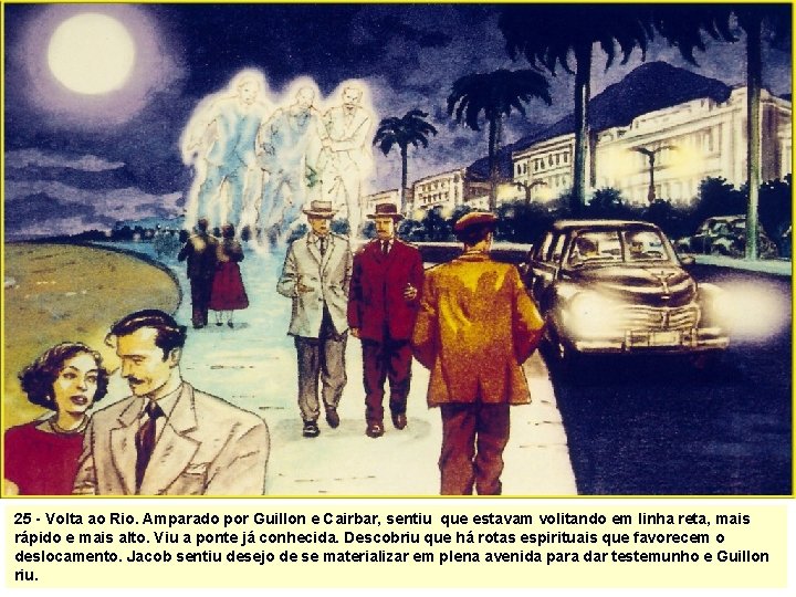 25 - Volta ao Rio. Amparado por Guillon e Cairbar, sentiu que estavam volitando 25 - Volta ao Rio. Amparado por Guillon e Cairbar, sentiu que estavam volitando
