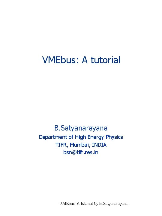 VMEbus: A tutorial B. Satyanarayana Department of High Energy Physics TIFR, Mumbai, INDIA bsn@tifr.