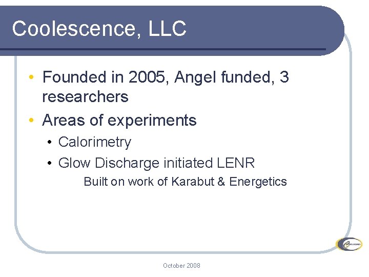 Coolescence, LLC • Founded in 2005, Angel funded, 3 researchers • Areas of experiments Coolescence, LLC • Founded in 2005, Angel funded, 3 researchers • Areas of experiments