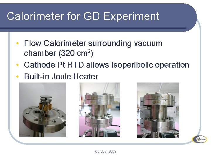 Calorimeter for GD Experiment • Flow Calorimeter surrounding vacuum chamber (320 cm 3) • Calorimeter for GD Experiment • Flow Calorimeter surrounding vacuum chamber (320 cm 3) •