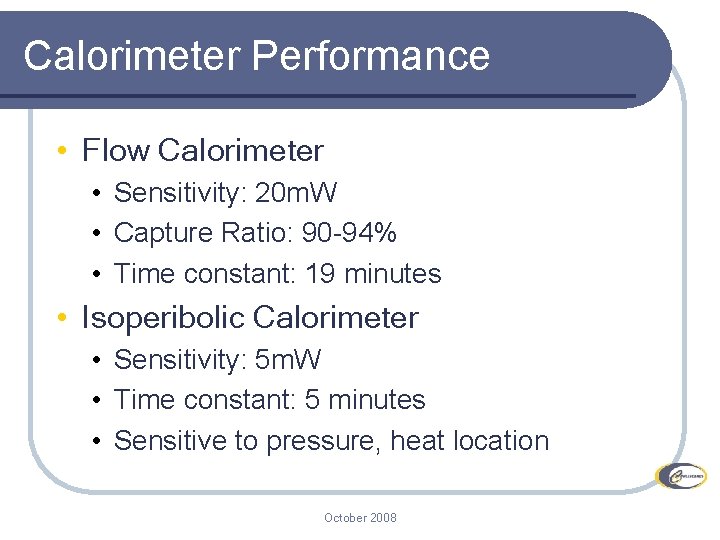 Calorimeter Performance • Flow Calorimeter • Sensitivity: 20 m. W • Capture Ratio: 90 Calorimeter Performance • Flow Calorimeter • Sensitivity: 20 m. W • Capture Ratio: 90