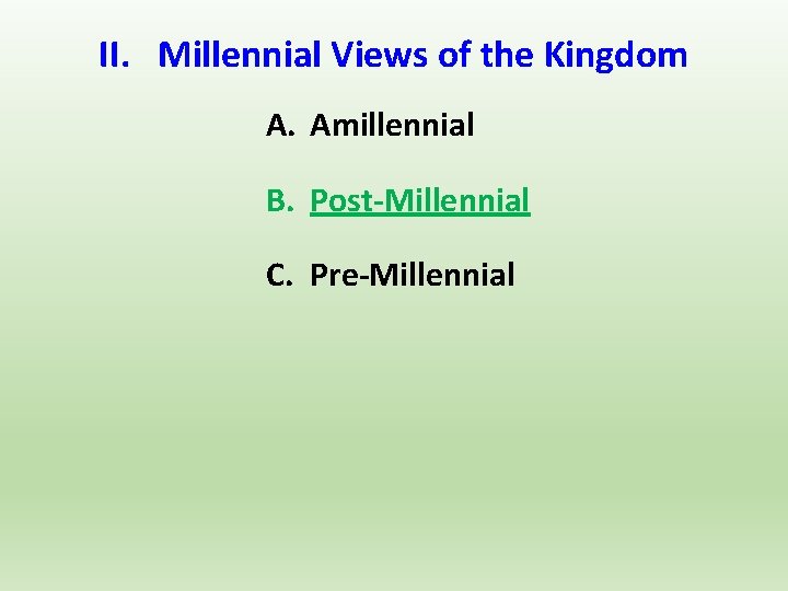II. Millennial Views of the Kingdom A. Amillennial B. Post-Millennial C. Pre-Millennial 