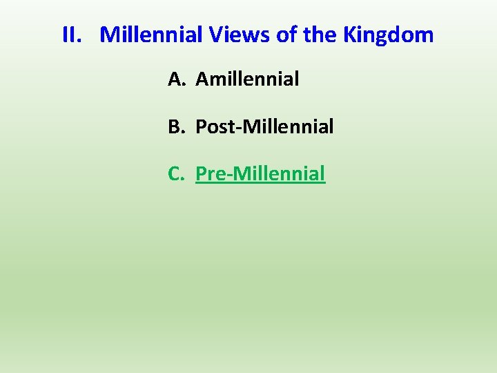 II. Millennial Views of the Kingdom A. Amillennial B. Post-Millennial C. Pre-Millennial 