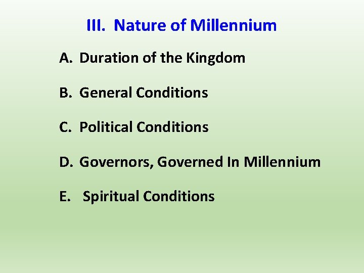 III. Nature of Millennium A. Duration of the Kingdom B. General Conditions C. Political