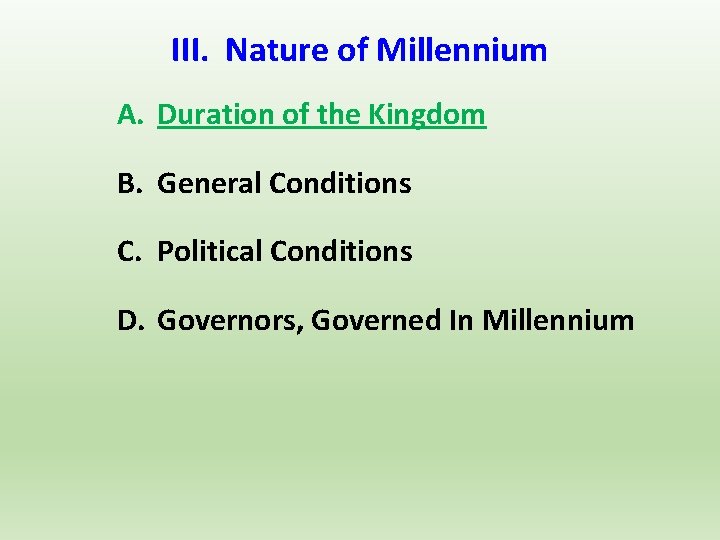 III. Nature of Millennium A. Duration of the Kingdom B. General Conditions C. Political