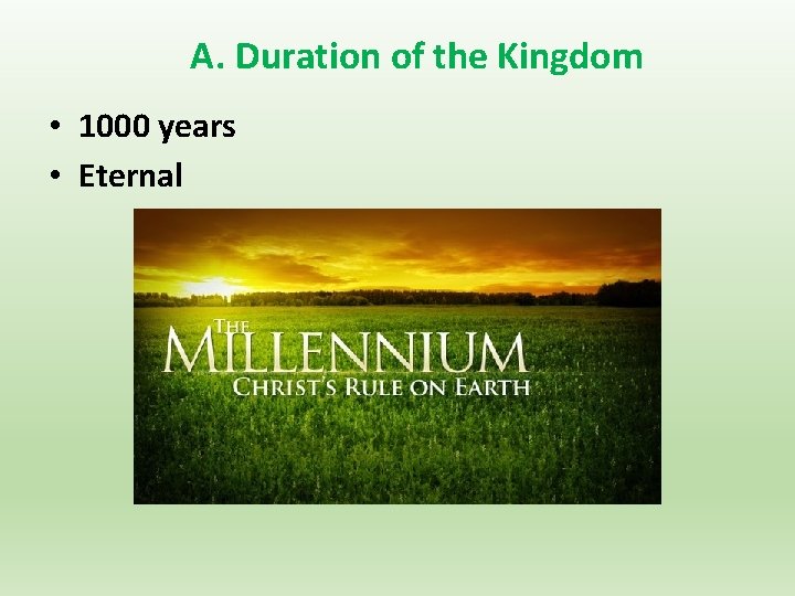 A. Duration of the Kingdom • 1000 years • Eternal 
