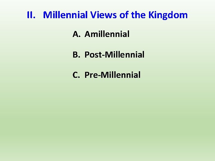 II. Millennial Views of the Kingdom A. Amillennial B. Post-Millennial C. Pre-Millennial 