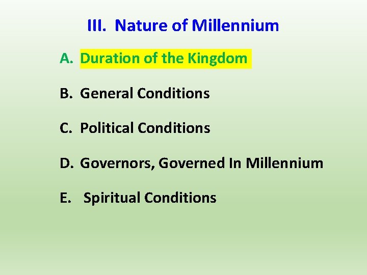 III. Nature of Millennium A. Duration of the Kingdom B. General Conditions C. Political