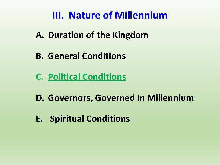III. Nature of Millennium A. Duration of the Kingdom B. General Conditions C. Political