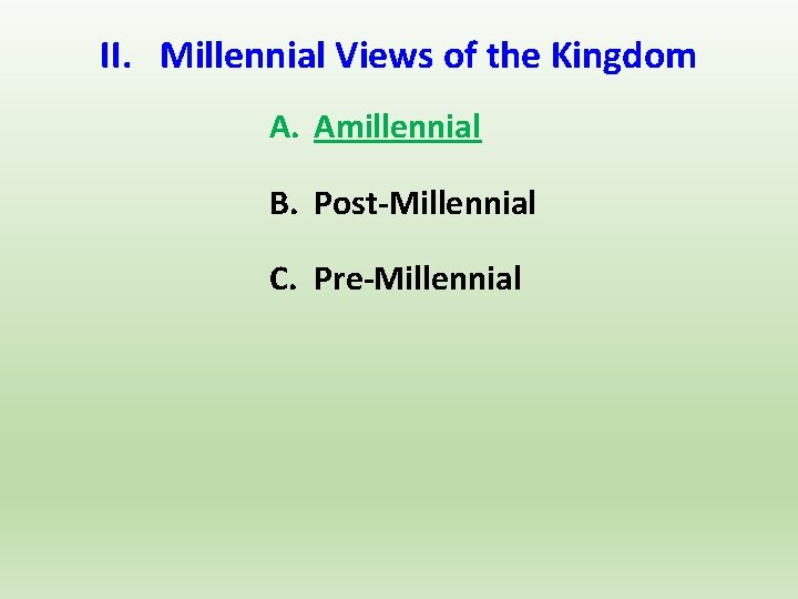 II. Millennial Views of the Kingdom A. Amillennial B. Post-Millennial C. Pre-Millennial 