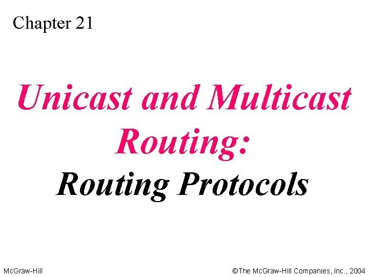 Chapter 21 Unicast and Multicast Routing: Routing Protocols Mc. Graw-Hill ©The Mc. Graw-Hill Companies,