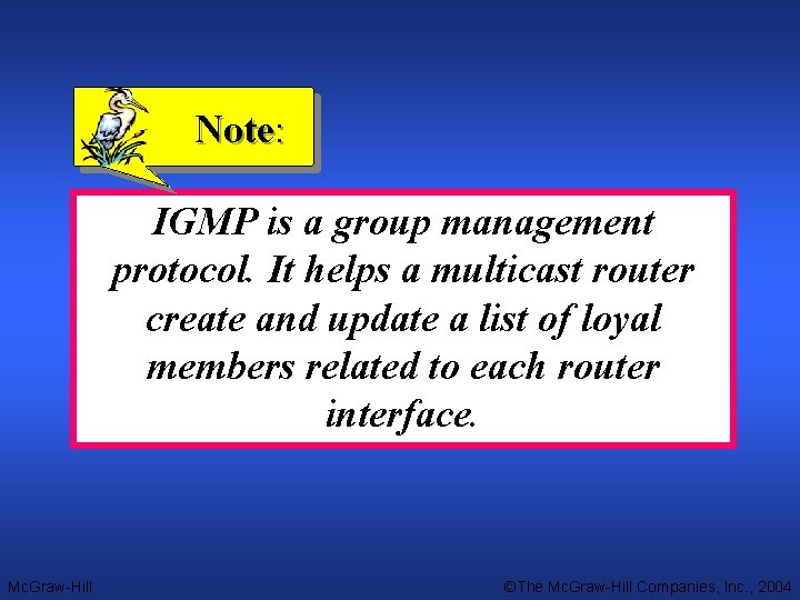 Note: IGMP is a group management protocol. It helps a multicast router create and