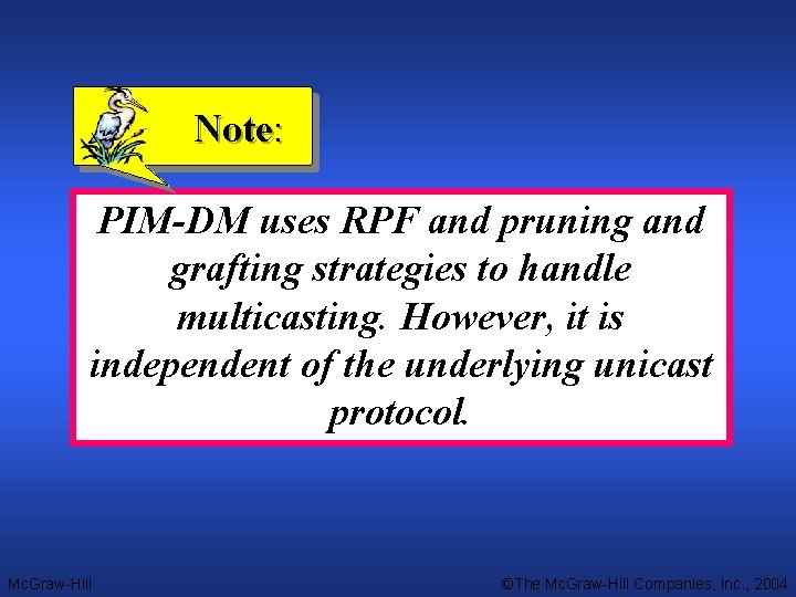 Note: PIM-DM uses RPF and pruning and grafting strategies to handle multicasting. However, it