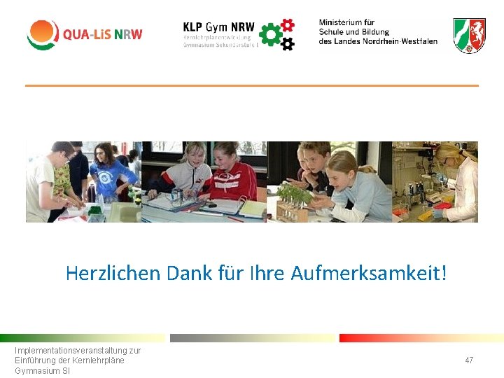 Herzlichen Dank für Ihre Aufmerksamkeit! Implementationsveranstaltung zur Einführung der Kernlehrpläne Gymnasium SI 47 