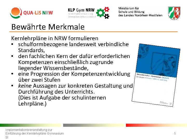 Bewährte Merkmale Kernlehrpläne in NRW formulieren • schulformbezogene landesweit verbindliche Standards, • den fachlichen