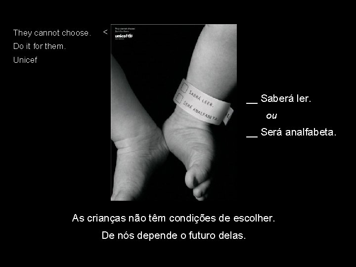 They cannot choose. < Do it for them. Unicef __ Saberá ler. ou __