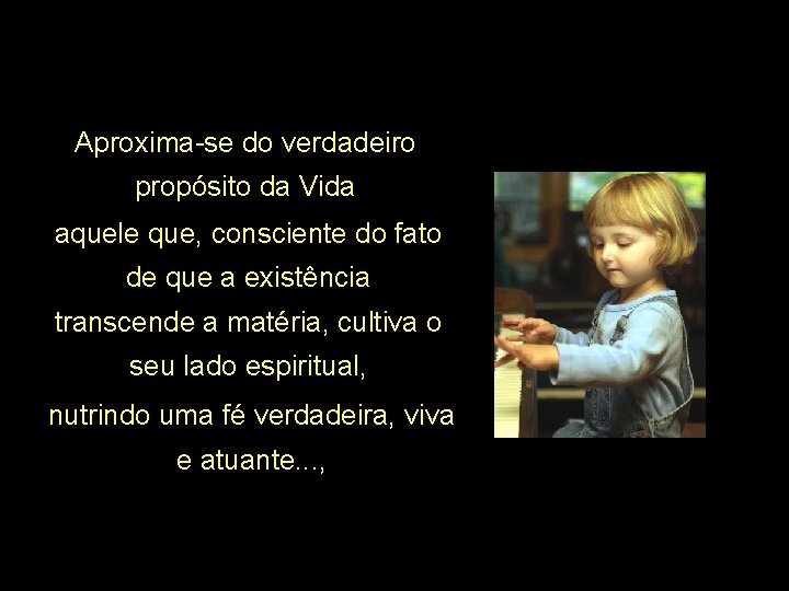 Aproxima-se do verdadeiro propósito da Vida aquele que, consciente do fato de que a