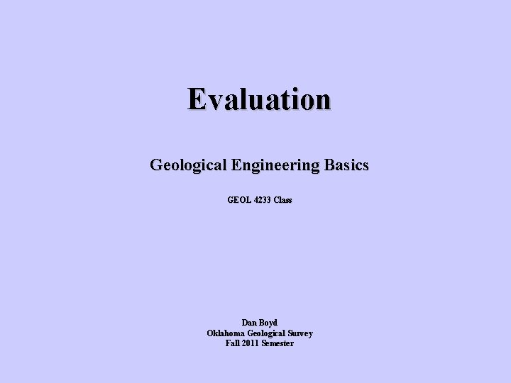 Evaluation Geological Engineering Basics GEOL 4233 Class Dan Boyd Oklahoma Geological Survey Fall 2011