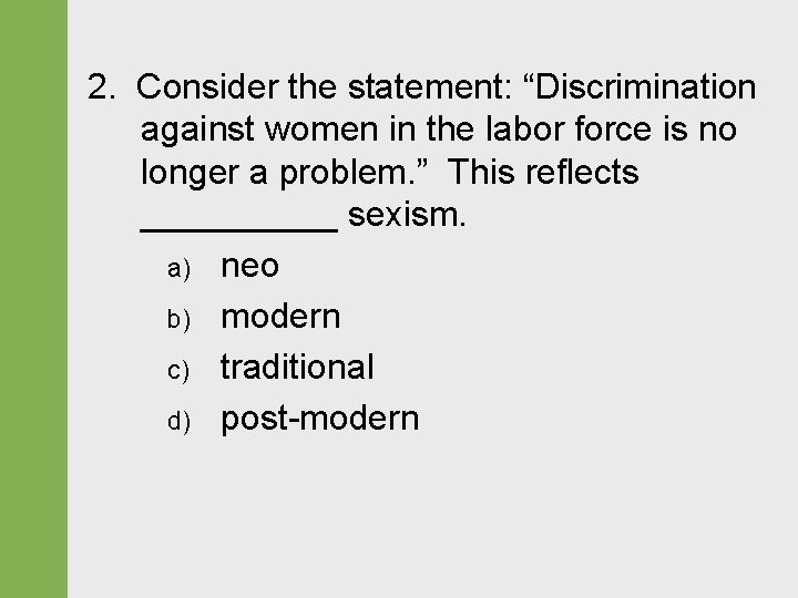 2. Consider the statement: “Discrimination against women in the labor force is no longer