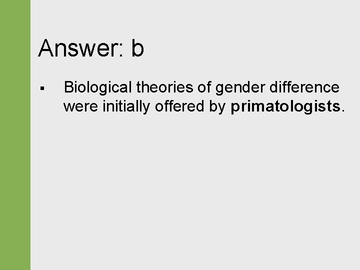 Answer: b § Biological theories of gender difference were initially offered by primatologists. 