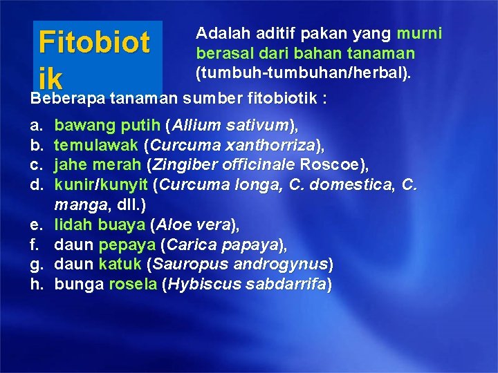 Adalah aditif pakan yang murni berasal dari bahan tanaman (tumbuh-tumbuhan/herbal). Beberapa tanaman sumber fitobiotik Adalah aditif pakan yang murni berasal dari bahan tanaman (tumbuh-tumbuhan/herbal). Beberapa tanaman sumber fitobiotik