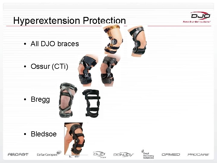 Hyperextension Protection • All DJO braces • Ossur (CTi) • Bregg • Bledsoe 