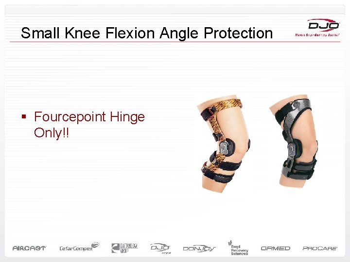 Small Knee Flexion Angle Protection § Fourcepoint Hinge Only!! 