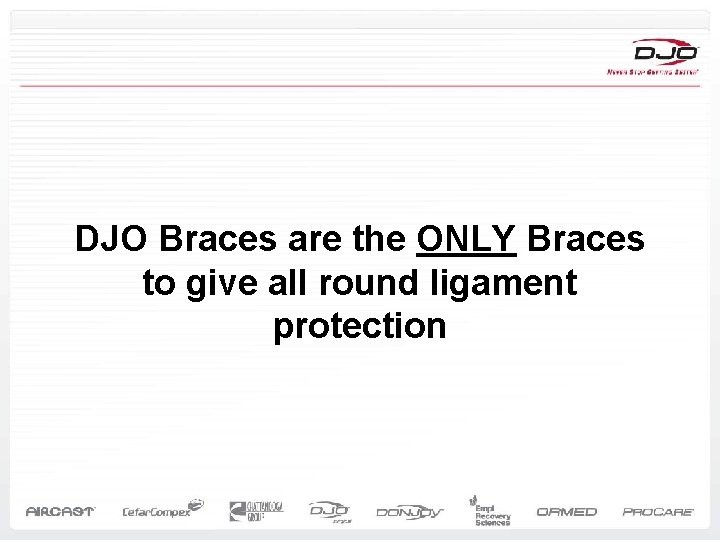 DJO Braces are the ONLY Braces to give all round ligament protection 