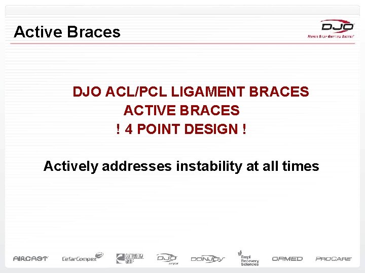 Active Braces DJO ACL/PCL LIGAMENT BRACES ACTIVE BRACES ! 4 POINT DESIGN ! Actively