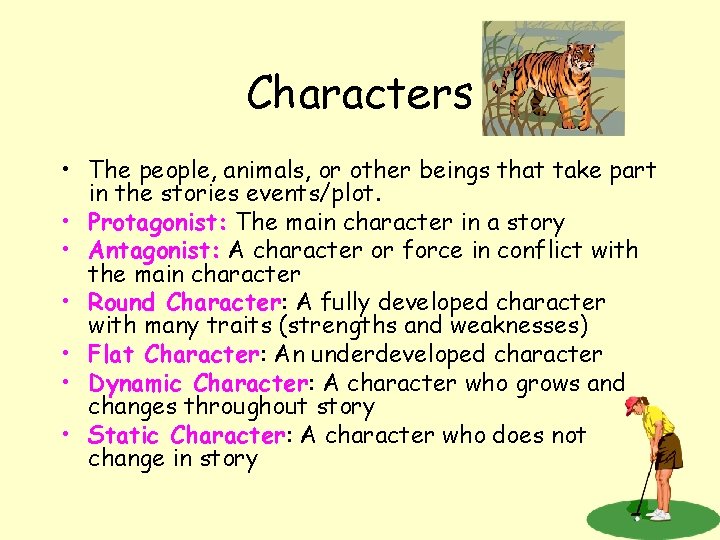 Characters • The people, animals, or other beings that take part in the stories