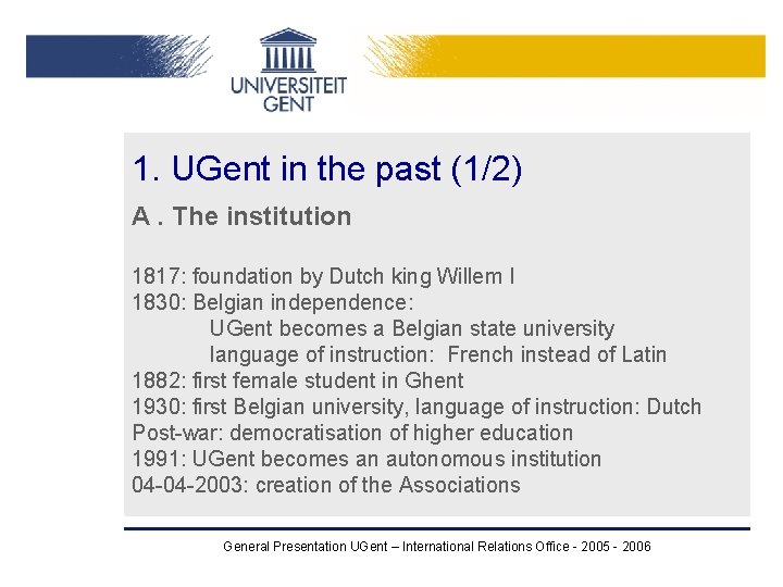 1. UGent in the past (1/2) A. The institution 1817: foundation by Dutch king 1. UGent in the past (1/2) A. The institution 1817: foundation by Dutch king
