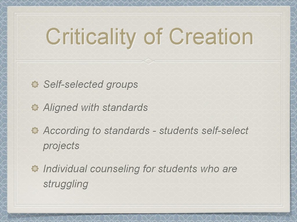 Criticality of Creation Self-selected groups Aligned with standards According to standards - students self-select